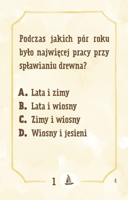 Powiększ obraz: Karta, żółte tło, ramka, napisy: Jakie pory roku były najbardziej pracowite przy spławianiu drewna? a. lato i zima b. lato i wiosna c. zima i wiosna d. wiosna i jesień