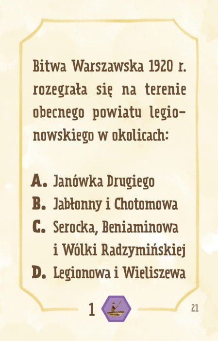 Powiększ obraz: Karta, żółte tło, ramka, napisy: Bitwa Warszawska 1920 r. rozegrała się na terenie obecnego powiatu legionowskiego w okolicach: a. Janówka Pierwszego i Janówka Drugiego b. Jabłonny i Chotomowa c. Serocka, Beniaminowa i Wólki Radzymińskiej d. Legionowa i Wieliszewa