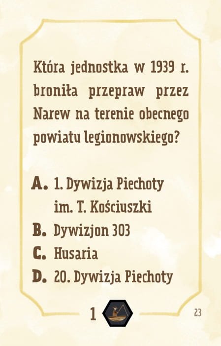 Powiększ obraz: Karta, żółte tło, ramka, napisy: Która jednostka w 1939 r. broniła na terenie obecnego powiatu legionowskiego przepraw przez Narew? a. 1. Dywizja Piechoty im. Tadeusza Kościuszki b. Dywizjon 303 c. Husaria d. 20. Dywizja Piechoty