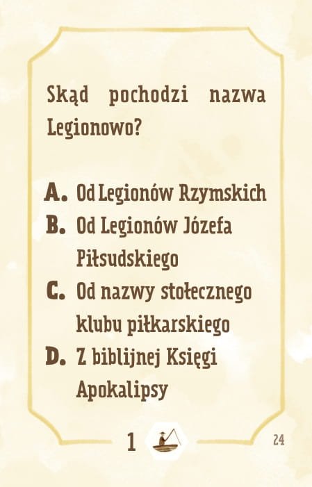 Powiększ obraz: Karta, żółte tło, ramka, napisy: Skąd pochodzi nazwa Legionowo? a. od Legionów Rzymskich stacjonujących tu niegdyś b. od Legionów Józefa Piłsudskiego c. od nazwy stołecznego klubu piłkarskiego d. z biblijnej Księgi Apokalipsy