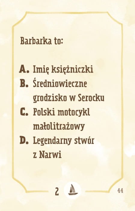 Powiększ obraz: Karta, żółte tło, ramka, napisy: Barbarka to: - imię księżniczki mieszkającej w Pałacu w Jabłonnie - wczesnośredniowieczne grodzisko znajdującego się na terenie Serocka - nazwa polskiego motocykla małolitrażowego produkowanego w zakładach przemysłowych „Podkowa” - legendarny stwór żyjący w wodach Narwi